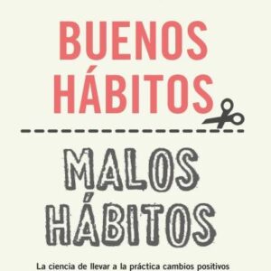 BUENOS HABITOS, MALOS HABITOS. UN METODO CIENTIFICO BASADO EN LA NEUROCIENCIA PA