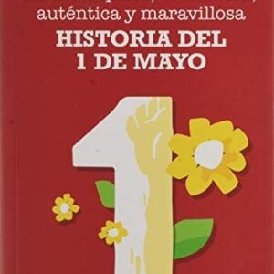 LA INCOMPLETA, VERDADERA, AUTENTICA Y MARAVILLOSA HISTORIA DEL 1 DE MAYO