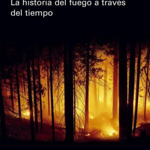 PLANETA EN LLAMAS. LA HISTORIA DEL FUEGO A TRAVES DEL TIEMPO