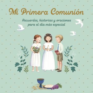 MI PRIMERA COMUNION. RECUERDOS, HISTORIAS Y ORACIONES PARA EL DIA MAS ESPECIAL