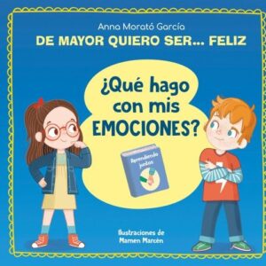 DE MAYOR QUIERO SER... FELIZ. ¿QUE HAGO CON MIS EMOCIONES?