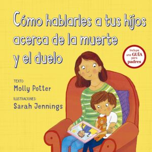 CÓMO HABLAR ATUS HIJOS ACERCA DE LLA MUERTE Y EL DUELO