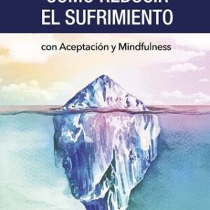 COMO REDUCIR EL SUFRIMIENTO CON ACEPTACION Y MINDFULNESS