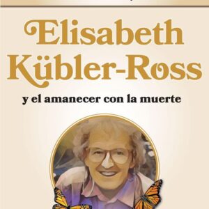 ELISABETH KUBLER-ROSS Y EL AMANECER CON LA MUERTE