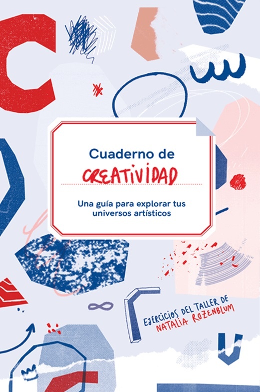 CUADERNO DE CREATIVIDAD. UNA GUIA PARA EXPLORAR TUS UNIVERSOS ARTISTICOS