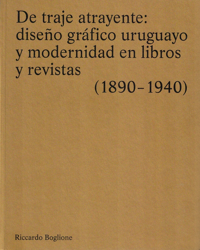 DE TRAJE ATRAYENTE: DISEÑO GRAFICO URUGUAYO Y MODERNIDAD EN LIBROS Y REVISTAS (1890-1940)