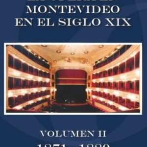 LA OPERA EN MONTEVIDEO EN EL SIGLO XIX. VOLUMEN III 1881-1890