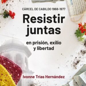 Resistir juntas en prisión, exilio y libertad.