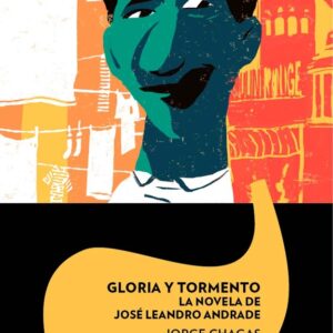 GLORIA Y TORMENTO. LA NOVELA DE JOSE LEANDRO ANDRADE