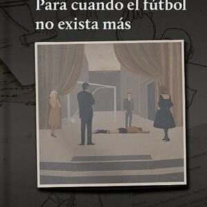 PARA CUANDO EL FUTBOL NO EXISTA MAS
