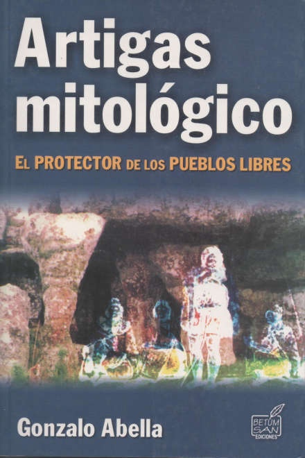 ARTIGAS MITOLÓGICO. El protector de los pueblos libres