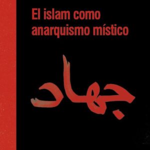 El islam como anarquismo místico