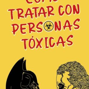 CÓMO TRATAR CON PERSONAS TÓXICAS