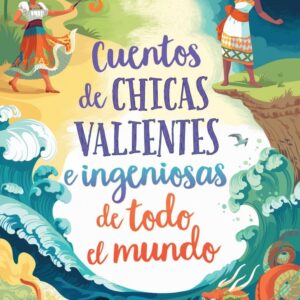 CUENTOS DE CHICAS VALIENTES E INGENIOSAS DE TODO EL MUNDO