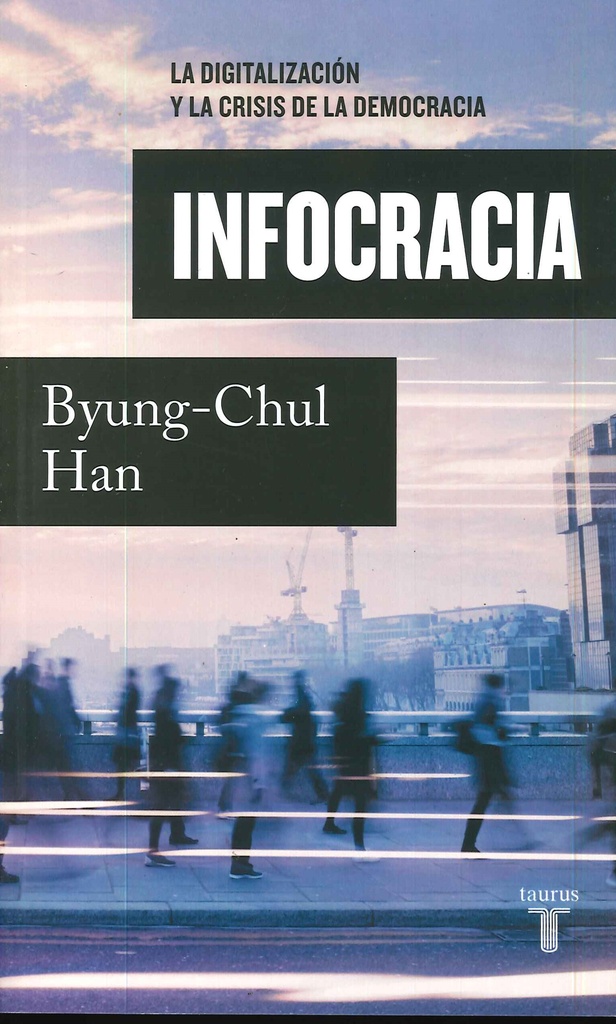 INFOCRACIA. LA DIGITALIZACION Y LA CRISIS DE LA DEMOCRACIA